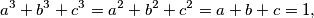 
  a^3+b^3+c^3=a^2+b^2+c^2=a+b+c=1 \text{,}
