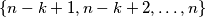 \{n-k+1, n-k+2, \ldots, n\}