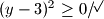 (y - 3)^2 \geq 0 /^{\sqrt[]{}}