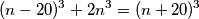 (n-20)^3 + 2n^3 = (n+20)^3