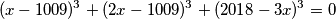 (x-1009)^3 +(2x-1009)^3 +(2018-3x)^3 =0