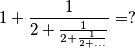 1 + \frac{1}{2+\frac{1}{2 + \frac{1}{2 + ...}}} = ?