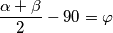 \frac{\alpha + \beta}{2} - 90 = \varphi