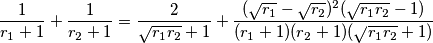 \frac{1}{r_1+1} + \frac{1}{r_2+1} = \frac{2}{\sqrt{r_1r_2}+1} + \frac{(\sqrt{r_1}-\sqrt{r_2})^2(\sqrt{r_1r_2}-1)}{(r_1+1)(r_2+1)(\sqrt{r_1r_2}+1)}