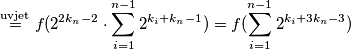 \overset{\mathrm{uvjet}}{=} f(2^{2k_n-2} \cdot \sum_{i=1}^{n-1} 2^{k_i+k_n-1}) = f(\sum_{i=1}^{n-1} 2^{k_i+3k_n-3})