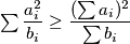 \sum{\dfrac{a_i^2}{b_i}} \geq \dfrac{(\sum a_i)^2}{\sum b_i}