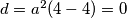 d=a^2(4-4)=0