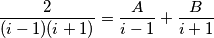 \frac{2}{(i - 1)(i + 1)} = \frac{A}{i - 1} + \frac{B}{i + 1}