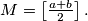 M = \left[\frac {a + b}{2} \right].