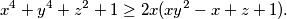 \begin{equation*}
    x^4 + y^4 + z^2 + 1 \geq 2x(xy^2 - x + z + 1)\text.
\end{equation*}