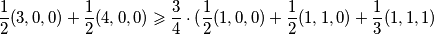  \displaystyle \frac{1}{2} (3,0,0) + \frac{1}{2} (4,0,0) \geqslant \frac{3}{4} \cdot ( \frac{1}{2} (1,0,0)+ \frac{1}{2} (1,1,0)+ \frac{1}{3} (1,1,1) 