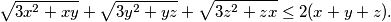 \begin{equation*}
    \sqrt{3x^2+xy}+\sqrt{3y^2+yz} + \sqrt{3z^2+zx} \leq 2(x+y+z)\text.
\end{equation*}