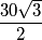 \dfrac{30 \sqrt{3}}{2}