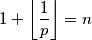 1 + \left\lfloor \frac{1}{p} \right\rfloor = n