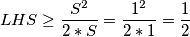 LHS \geq \dfrac{S^2}{2*S} = \dfrac{1^2}{2*1} = \dfrac{1}{2}