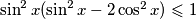 \sin^2x(\sin^2x - 2\cos^2x) \leqslant 1 