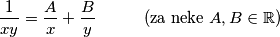 \frac{1}{xy} = \frac{A}{x} + \frac{B}{y} \hspace{10mm} \text{(za neke } A, B \in \mathbb{R}\text{)}