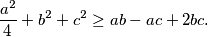 \begin{equation*}
    \frac{a^2}{4} + b^2 + c^2 \geq ab - ac + 2bc\text.
\end{equation*}