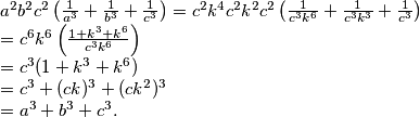 
	        a^2b^2c^2\left(\frac{1}{a^3}+\frac{1}{b^3}+\frac{1}{c^3}\right) =c^2k^4c^2k^2c^2\left(\frac{1}{c^3k^6}+\frac{1}{c^3k^3}+\frac{1}{c^3}\right)\\
	        =c^6k^6\left(\frac{1+k^3+k^6}{c^3k^6}\right)\\
	        =c^3(1+k^3+k^6)\\
	        =c^3+(ck)^3+(ck^2)^3\\
	        =a^3+b^3+c^3.
	