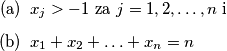 \begin{itemize}
        \item [(a)] $x_j > -1$ za $j = 1, 2, \ldots, n$ i
        \item [(b)]$x_1 + x_2 + \ldots + x_n = n$
    \end{itemize}