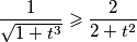  \frac{1}{\sqrt{1 +t^3}} \geqslant \frac{2}{2 + t^2} 