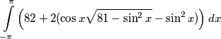 \int_{-\pi}^{\pi} \left( 82+2(\cos x \sqrt{81-\sin^2x}-\sin^2x) \right) dx