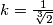 k = \frac{1}{\sqrt[3]{2}}