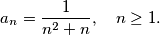 a_n=\frac{1}{n^2+n},\quad n\geq 1.