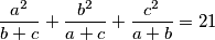 \frac{a^2}{b+c}+\frac{b^2}{a+c}+\frac{c^2}{a+b}=21