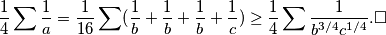 \frac {1}{4} \sum \frac{1}{a} = \frac{1}{16} \sum (\frac{1}{b} + \frac{1}{b} + \frac{1}{b} + \frac{1}{c}) \geq \frac{1}{4} \sum \frac{1}{b^{3/4}c^{1/4}}.\square