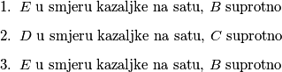\begin{enumerate}
\item{$E$ u smjeru kazaljke na satu, $B$ suprotno}
\item{$D$ u smjeru kazaljke na satu, $C$ suprotno}
\item{$E$ u smjeru kazaljke na satu, $B$ suprotno}
\end{enumerate}