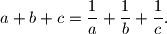 
a + b + c = \frac{1}{a} + \frac{1}{b} + \frac{1}{c}.
