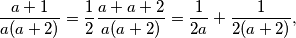
  \frac{a+1}{a(a+2)}=\frac{1}{2}\frac{a+a+2}{a(a+2)}=\frac{1}{2a}+\frac{1}{2(a+2)},
