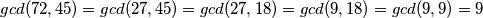 gcd(72, 45) = gcd(27, 45) = gcd(27, 18) = gcd(9, 18) = gcd(9, 9) = 9