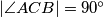 |\angle{ACB}| = 90^\circ
