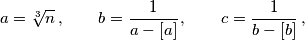 a=\root3\of n\kern1.5pt,\qquad b={1\over a-[a]}\kern1pt,\qquad c={1\over b-[b]}\kern1.5pt,