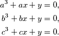 \begin{align*}
a^3 + ax + y = 0 \text, \\
b^3 + bx + y = 0 \text, \\
c^3 + cx + y = 0 \text.
\end{align*}