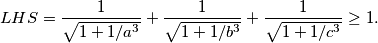 LHS=\frac{1}{\sqrt{1 + 1/a^3}} + \frac{1}{\sqrt{1 +1/b^3}} + \frac{1}{\sqrt{1 + 1/c^3 }} \geq 1.