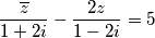 \frac{\overline{z}}{1 + 2i} - \frac{2z}{1 - 2i} = 5