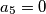a_{5}=0