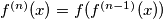 f^{(n)}(x) = f(f^{(n-1)}(x))