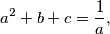 a^2 + b + c = \frac{1}{a},