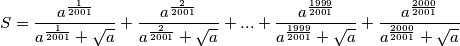 S = \frac{a^{\frac{1}{2001}}}{a^{\frac{1}{2001}}+\sqrt{a}} + \frac{a^{\frac{2}{2001}}}{a^{\frac{2}{2001}}+\sqrt{a}} + ... +  \frac{a^{\frac{1999}{2001}}}{a^{\frac{1999}{2001}}+\sqrt{a}}+ \frac{a^{\frac{2000}{2001}}}{a^{\frac{2000}{2001}}+\sqrt{a}}