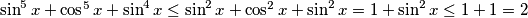 \sin^5 x + \cos^5 x + \sin^4 x \leq \sin^2 x + \cos^2 x + \sin^2 x = 1 + \sin^2 x \leq 1 + 1 = 2