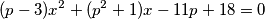 (p-3) x^2 + (p^2+1)x - 11p + 18 = 0