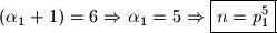  (\alpha_1 +1 )= 6 \Rightarrow \alpha_1=5 \Rightarrow \boxed{n= p_1^5}