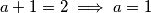 a + 1 = 2 \implies a = 1