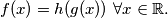 f(x) = h(g(x)) \text{ } \forall x \in \mathbb{R}.