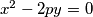 x^2 - 2py = 0