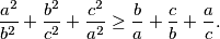 \frac{a^2}{b^2}+\frac{b^2}{c^2}+\frac{c^2}{a^2} \geq \frac{b}{a}+\frac{c}{b}+\frac{a}{c}.